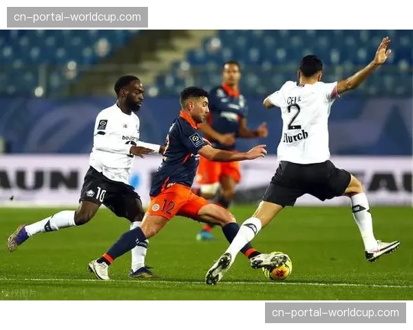 人物聚焦：老将坎特精准拦截，导演蒙彼利埃本场第三次有效反击